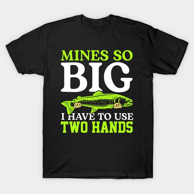 Mines So Big I Have To Use Two Hands Funny Fishing Fisherman T-Shirt by Tee__Dot